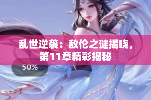 亂世逆襲：敵倫之謎揭曉，第11章精彩揭秘