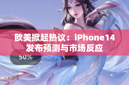 歐美掀起熱議：iPhone14發(fā)布預(yù)測(cè)與市場(chǎng)反應(yīng)