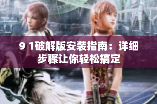 9 1破解版安裝指南：詳細(xì)步驟讓你輕松搞定