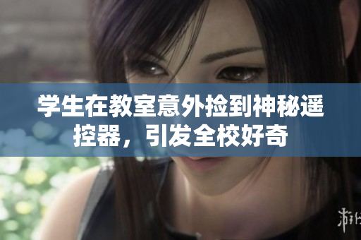 學(xué)生在教室意外撿到神秘遙控器，引發(fā)全校好奇