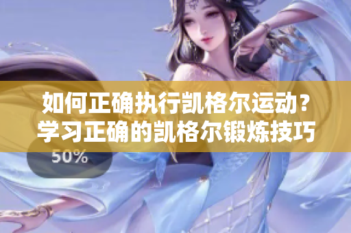 如何正確執(zhí)行凱格爾運動？學(xué)習(xí)正確的凱格爾鍛煉技巧并實現(xiàn)最佳效果