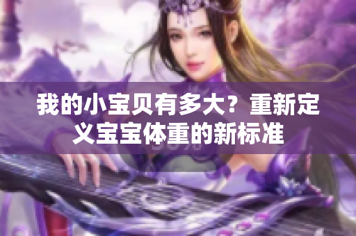 我的小寶貝有多大？重新定義寶寶體重的新標準