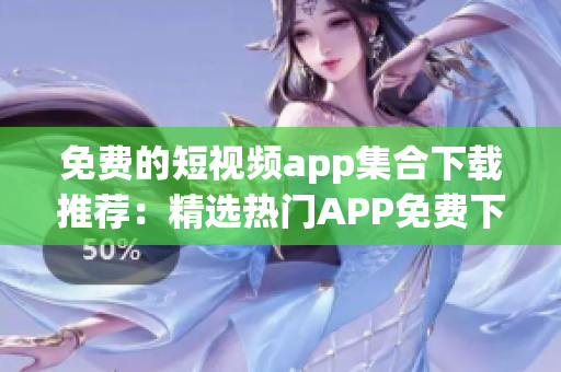 免費(fèi)的短視頻app集合下載推薦：精選熱門(mén)APP免費(fèi)下載指南