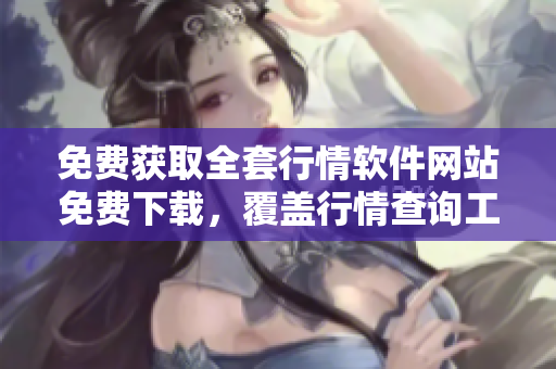 免費獲取全套行情軟件網(wǎng)站免費下載，覆蓋行情查詢工具資源
