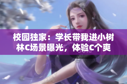 校園獨家：學長帶我進小樹林C場景曝光，體驗C個爽瞬間！