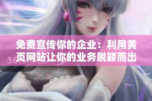 免費(fèi)宣傳你的企業(yè)：利用黃頁網(wǎng)站讓你的業(yè)務(wù)脫穎而出