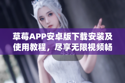 草莓APP安卓版下載安裝及使用教程，盡享無限視頻暢觀_AspNet支持