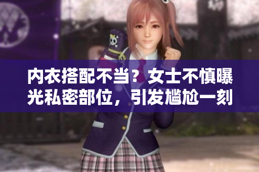 內(nèi)衣搭配不當(dāng)？女士不慎曝光私密部位，引發(fā)尷尬一刻！