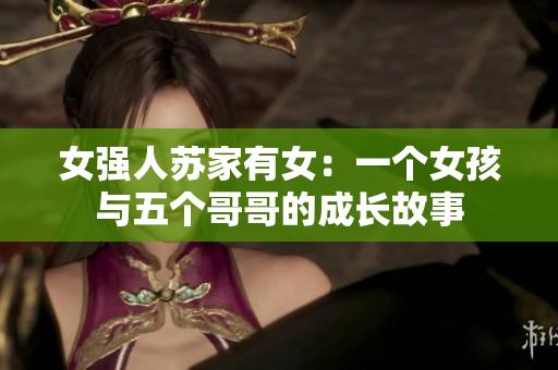 女強人蘇家有女：一個女孩與五個哥哥的成長故事