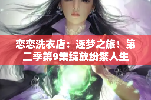 戀戀洗衣店：逐夢之旅！第二季第9集綻放紛繁人生