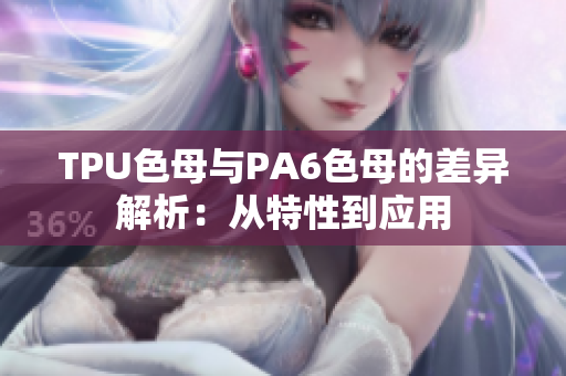 TPU色母與PA6色母的差異解析：從特性到應用