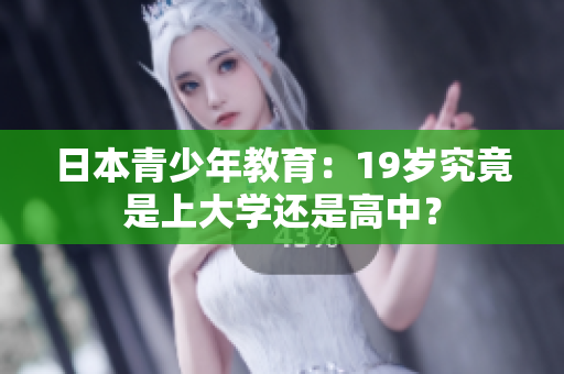 日本青少年教育：19歲究竟是上大學還是高中？
