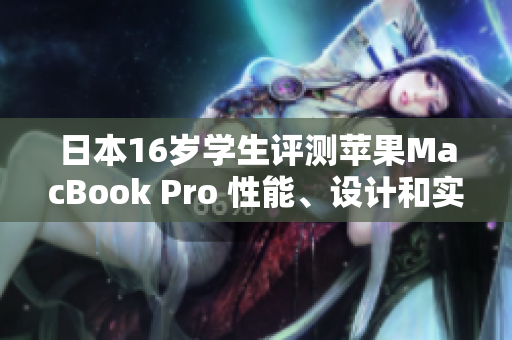 日本16歲學(xué)生評(píng)測(cè)蘋果MacBook Pro 性能、設(shè)計(jì)和實(shí)用性一網(wǎng)打盡