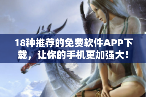 18種推薦的免費軟件APP下載，讓你的手機更加強大！
