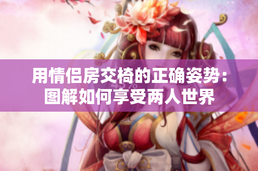 用情侶房交椅的正確姿勢(shì)：圖解如何享受兩人世界