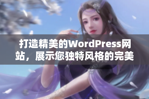 打造精美的WordPress網(wǎng)站，展示您獨(dú)特風(fēng)格的完美之選