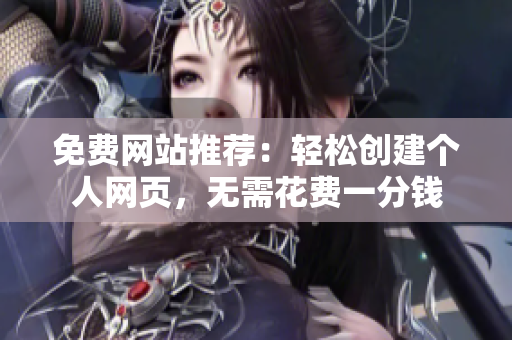 免費(fèi)網(wǎng)站推薦：輕松創(chuàng)建個(gè)人網(wǎng)頁，無需花費(fèi)一分錢