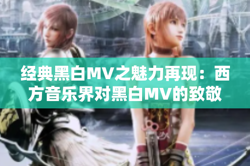 經(jīng)典黑白MV之魅力再現(xiàn)：西方音樂界對(duì)黑白MV的致敬