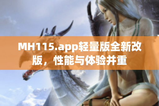 MH115.app輕量版全新改版，性能與體驗(yàn)并重