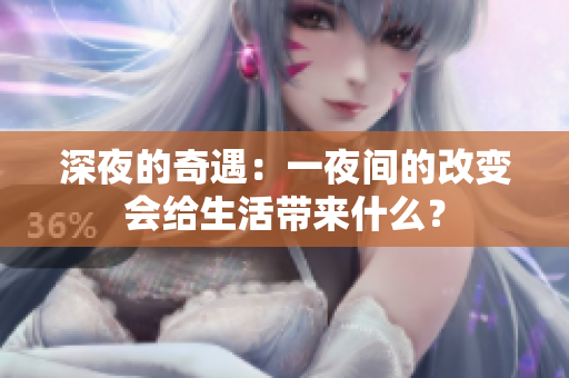 深夜的奇遇：一夜間的改變會給生活帶來什么？