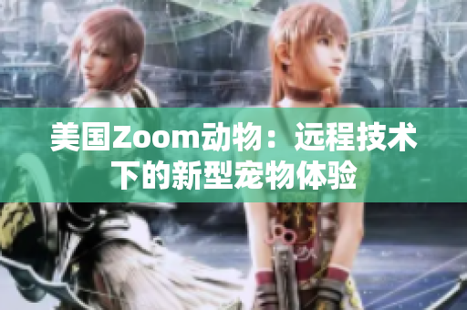 美國Zoom動物：遠程技術下的新型寵物體驗