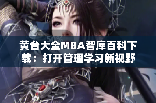 黃臺(tái)大全MBA智庫(kù)百科下載：打開(kāi)管理學(xué)習(xí)新視野