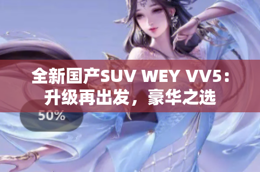 全新國產(chǎn)SUV WEY VV5：升級再出發(fā)，豪華之選