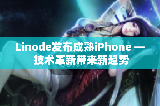 Linode發(fā)布成熟iPhone — 技術(shù)革新帶來新趨勢