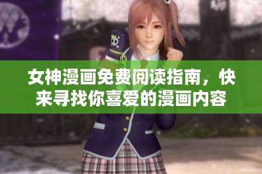 女神漫畫(huà)免費(fèi)閱讀指南，快來(lái)尋找你喜愛(ài)的漫畫(huà)內(nèi)容