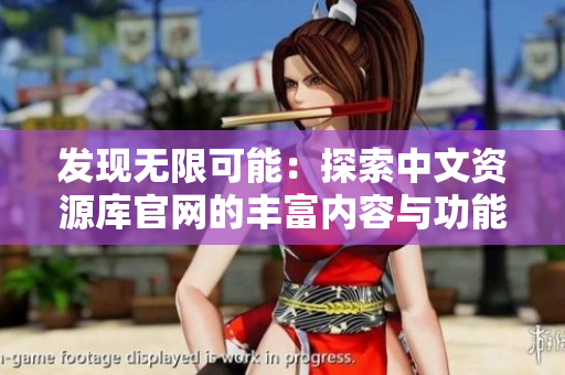 發(fā)現(xiàn)無限可能：探索中文資源庫官網(wǎng)的豐富內容與功能
