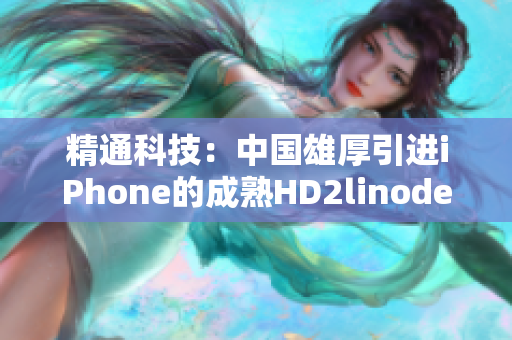 精通科技：中國(guó)雄厚引進(jìn)iPhone的成熟HD2linode