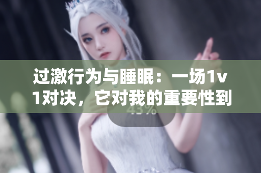 過激行為與睡眠：一場(chǎng)1v1對(duì)決，它對(duì)我的重要性到底有多大？