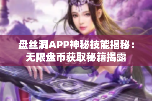 盤絲洞APP神秘技能揭秘：無限盤幣獲取秘籍揭露
