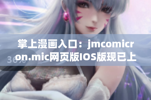掌上漫畫(huà)入口：jmcomicron.mic網(wǎng)頁(yè)版IOS版現(xiàn)已上線,歡迎閱讀最新漫畫(huà)！