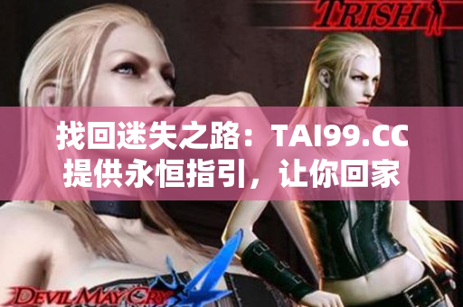找回迷失之路：TAI99.CC提供永恒指引，讓你回家