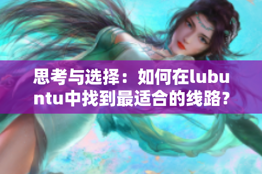 思考與選擇：如何在lubuntu中找到最適合的線路？