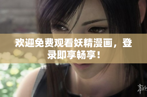 歡迎免費觀看妖精漫畫，登錄即享暢享！