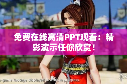 免費在線高清PPT觀看：精彩演示任你欣賞！