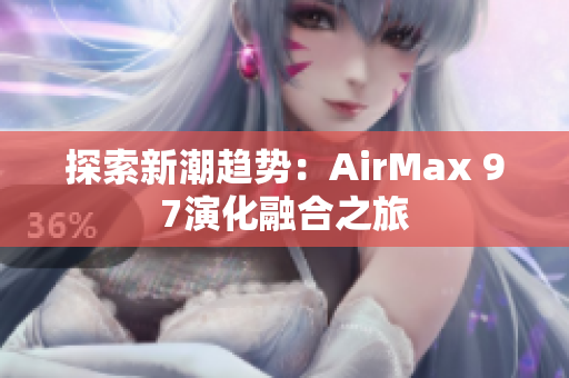 探索新潮趨勢：AirMax 97演化融合之旅