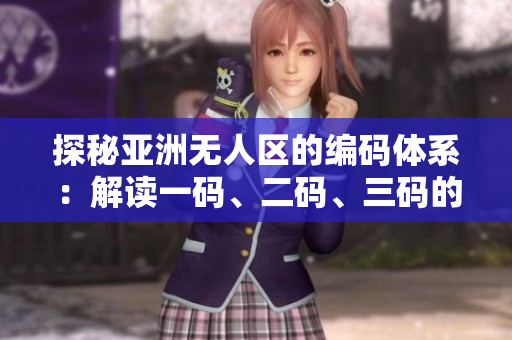 探秘亞洲無人區(qū)的編碼體系：解讀一碼、二碼、三碼的含義