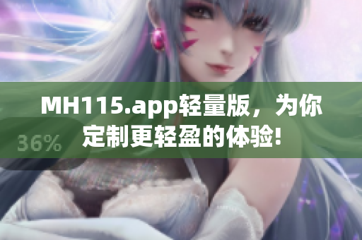 MH115.app輕量版，為你定制更輕盈的體驗(yàn)!