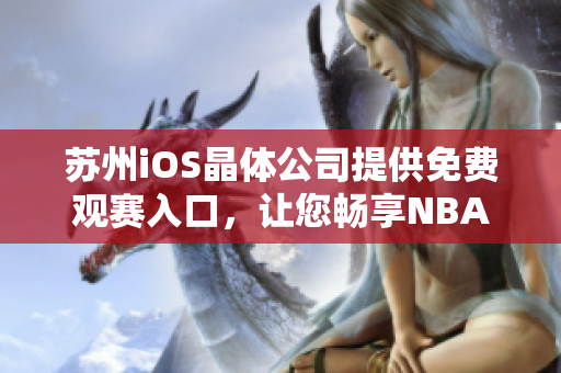 蘇州iOS晶體公司提供免費觀賽入口，讓您暢享NBA精彩賽事