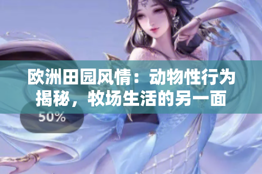 歐洲田園風(fēng)情：動(dòng)物性行為揭秘，牧場(chǎng)生活的另一面
