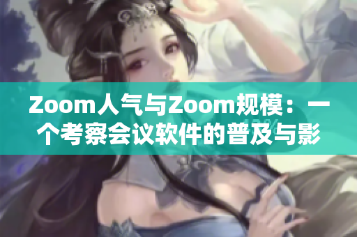 Zoom人氣與Zoom規(guī)模：一個(gè)考察會(huì)議軟件的普及與影響