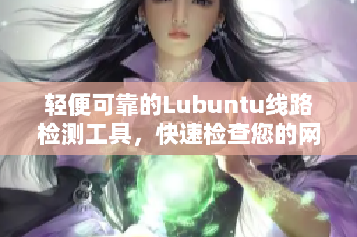 輕便可靠的Lubuntu線(xiàn)路檢測(cè)工具，快速檢查您的網(wǎng)絡(luò)連接