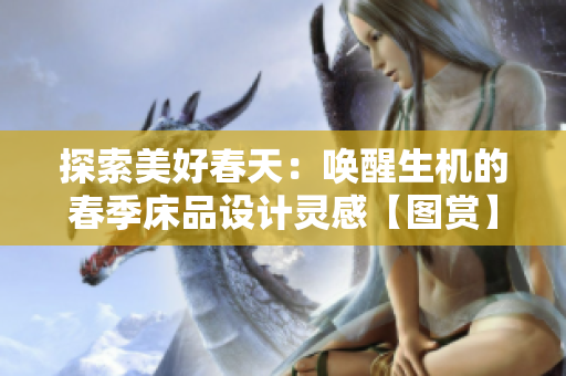 探索美好春天：?jiǎn)拘焉鷻C(jī)的春季床品設(shè)計(jì)靈感【圖賞】