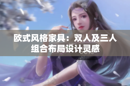 歐式風格家具：雙人及三人組合布局設計靈感