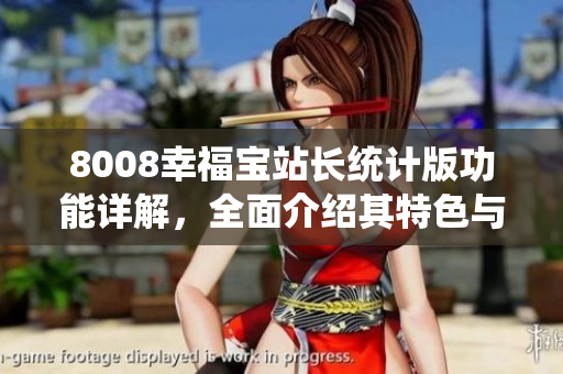 8008幸福寶站長統(tǒng)計版功能詳解，全面介紹其特色與應用方法