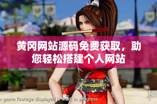 黃岡網(wǎng)站源碼免費(fèi)獲取，助您輕松搭建個(gè)人網(wǎng)站