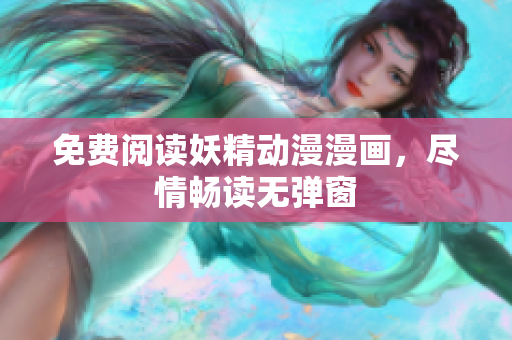 免費(fèi)閱讀妖精動漫漫畫，盡情暢讀無彈窗
